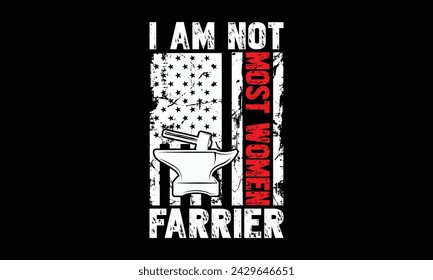 I am not most women farrier - Farrier T-Shirt Design, Hand drawn lettering phrase, Isolated on Black background, For the design of postcards, cups, card, posters.