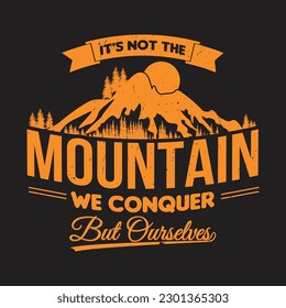It's not the mountain we conquer, but ourselves T-shirt Design