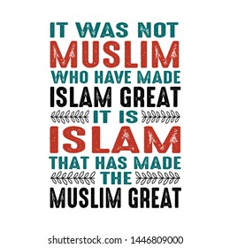 It was not Muslim who have made Islam Great. Muslim Quote and Saying. good for print