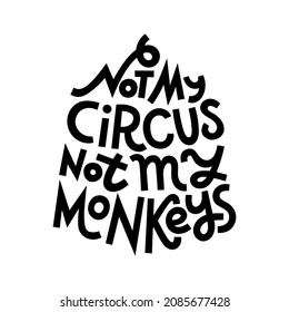 Not my circus, not my monkeys. Funny Polish saying. Hand-drawn lettering phrase for T-shirts, art prints, merchandise. Black and white typographic composition, isolated.