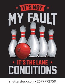 It’s Not My Fault, It’s the Lane Conditions - Bowling Graphics Design with text and vector