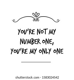 You’re not my number one, you’re my only one. Calligraphy saying for print. Vector Quote 