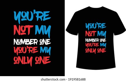 You’re not my number one you’re my only one typography t-shirt ,print ready t-shirt