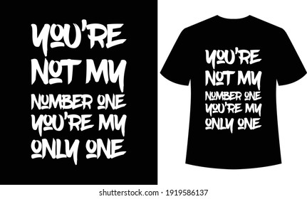 You’re not my number one you’re my only one typography t-shirt ,print ready t-shirt