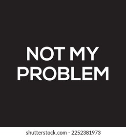Not my problem quote print. Home decoration, typography poster. Typography, Motivation and inspiration quote.