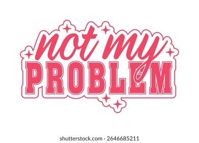 Not My Problem Sassy Girl Quote EPS Vector T-shirt Design