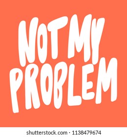 Not my problem. Sticker for social media content. Vector hand drawn illustration design. Bubble pop art comic style poster, t shirt print, post card, video blog cover
