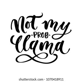 Not my probllama motivational and inspirational quote. Llama brush lettering isolated on white background. Vector illustration