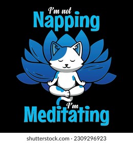 I am not napping i am meditating quote yoga t shirt design,cat vector,lotus vector, vector illustration design