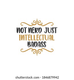 Not nerd just intellectual badass funny quote