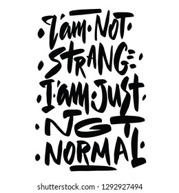 I am not normal. I am just not normal. Inspirational vector Hand drawn typography poster. T shirt calligraphic design