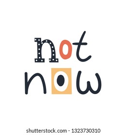 Not now - cute and fun colorful hand drawn lettering for kids print. Vector illustration.