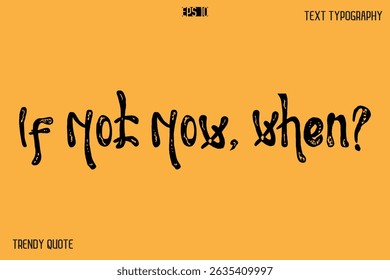 If Not Now, When?  Grunge Bold Calligraphy Text Quote For T-Shirt Designs