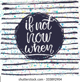 If not now then when? Hand lettering quote on a creative background