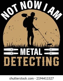 not now i am metal detecting design