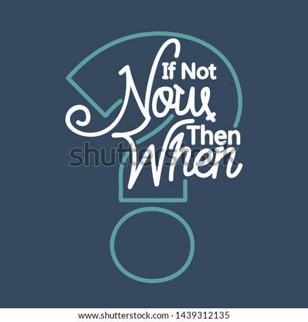 If Not Now Then When. Hand Lettering Art Inspiration or Motivation Quote.