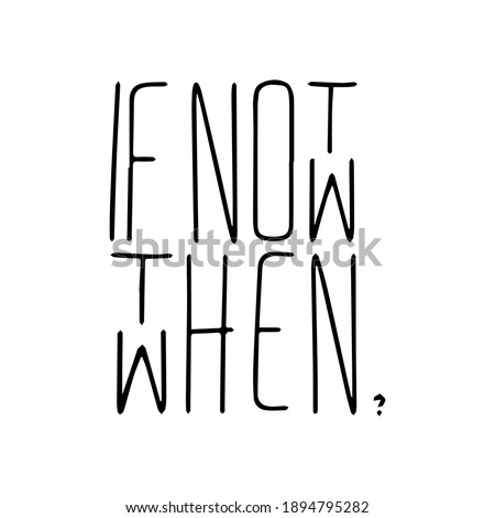 if not now then when Ink illustration. Modern brush calligraphy. Isolated on white background.