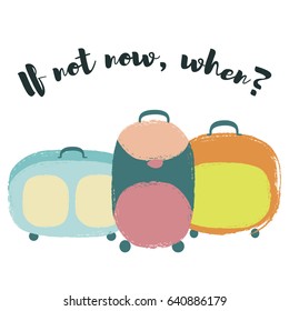 If not Now, When sign, inspiring slogan. Travel bag, rolling or trolley bag vector illustration isolated on white. Tourism concept, holiday or vacation symbol, traveling handbag for trip and journey.