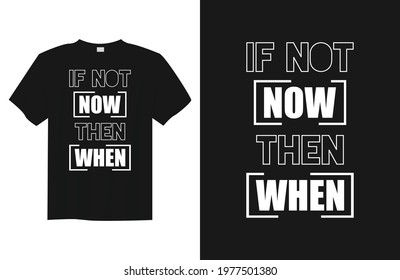 if not now then when typography t-shirt design