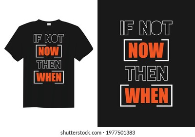 if not now then when typography t-shirt design
