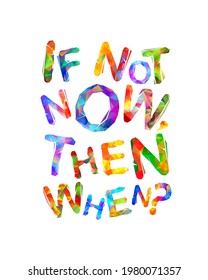 If not now then when. Vector inspirational slogan. Triangular letters