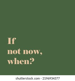 If not now, when, vector. Minimalist art design. Wording design, lettering isolated on green background. Wall decals, wall art, artwork, Home Art, poster design. Motivational positive