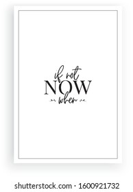 If not now, when. Wording design, lettering. Vector. Wall artwork, wall art isolated on white background. Scandinavian minimalist poster design.Motivational quote.Poster design with frame, wall decals