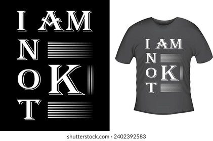 I AM NOT OK Typography t-shirt design on printing demand. Emotional T-shirt Design with Quote I am not ok Ready to print for apparel, poster, fashion, simple, lettering t shirt vector