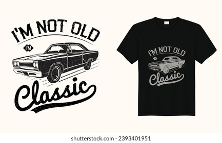 No soy viejo Soy clásico americano clásico tipografía de coches vintage diseño de camisetas imprimible Vector,diseño de camisetas de autos retro de carreras,camiseta de autos viejos negro y blanco