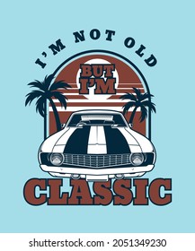 I'm Not Old I'm Classic Car Graphic Classic Car t-shirt - vector design illustration, it can use for label, logo, sign, sticker for printing for the family t-shirt.