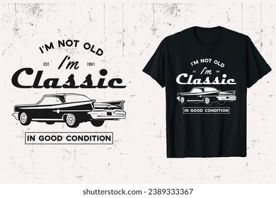 I'm Not Old I'm Classic Car T-shirt Design. vintage classic retro vehicle t-shirt graphic. prints template black and white.