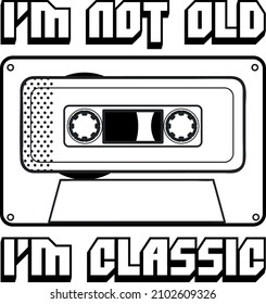 i'm not old i'm classic, Cassette tape, Musicassette retro, Black and white