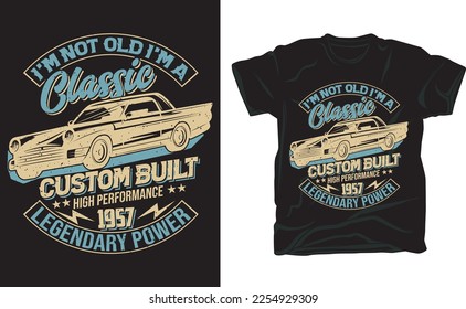 I'm not old I'm a classic custom built high performance legendary power 1922 t-shirt design for car lover