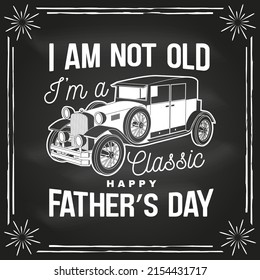 I am not old i am classic. Happy Father's Day badge, logo design on chalkboard. Vector illustration. Vintage style Father's Day Designs with retro car.