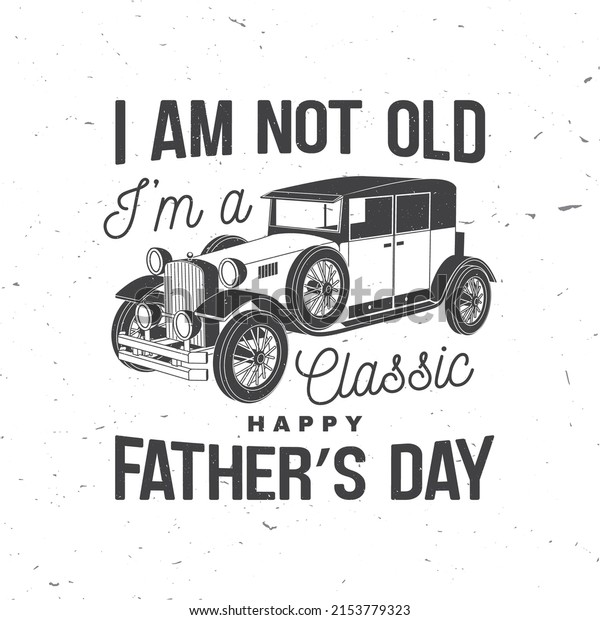 I am not old i am classic. Happy Father\'s Day badge,\
logo design. Vector illustration. Vintage style Father\'s Day\
Designs with retro car.