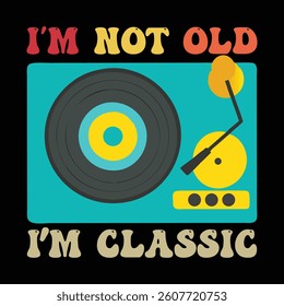 I'm Not Old I'm Classic Retro 90s Typography T-shirt Design Vector, Retro Vintage 1990s Tee Shirt Design Sublimation, 80s Vibes Illustration
