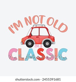 
I'm Not Old I'm A Classic Sublimation Design