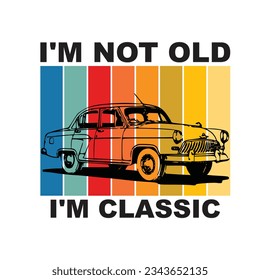 I'm Not Old I am Classic. Vintage funny car t-shirt design. Car shirt with car vector Illustration.