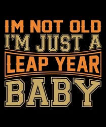 I'm Not Old I'm Just A Leap Year Baby. 2024 Leap Year T Shirt Design. 29 February.