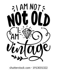 I am not old, I am vintage - Funny hand drawn calligraphy text. Good for fashion shirts, poster, gift, or other printing press. Motivation quote. Gift for birthday party.