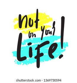Not on your life - simple inspire and  motivational quote. Hand drawn beautiful lettering. Youth slang. Print for inspirational poster, t-shirt, bag, cups, card, flyer, sticker, badge. Funny vector