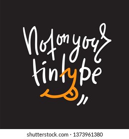 Not on your tintype - simple inspire and  motivational quote. Hand drawn beautiful lettering. Youth slang. Print for inspirational poster, t-shirt, bag, cups, card, flyer, sticker, badge. Funny vector
