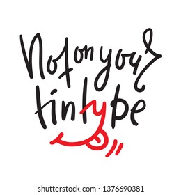 Not on your tintype - simple inspire and  motivational quote. Hand drawn beautiful lettering. Youth slang. Print for inspirational poster, t-shirt, bag, cups, card, flyer, sticker, badge. Funny vector