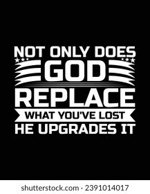 NOT ONLY DOES GOD REPLACE WHAT YOU'VE LOST HE UPGRADES IT. T-SHIRT DESIGN. PRINT TEMPLATE.TYPOGRAPHY VECTOR ILLUSTRATION.