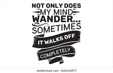 Not only does my mind wander... sometimes it walks off completely  - hand drawn colourful linear lettering