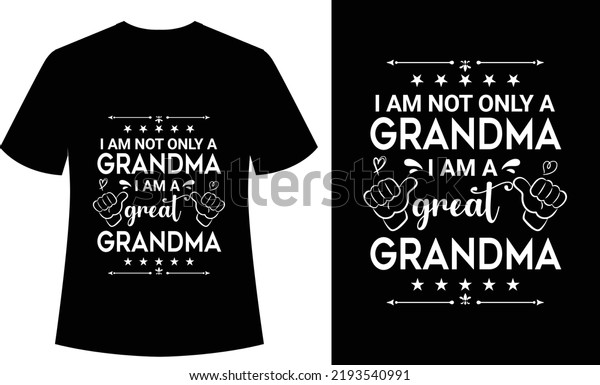 I am not Only a\
Grandma I am a Great Grandma Typography tshirt, grandma, mothers,\
vector, print ready