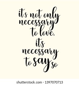 Its not only necessary to love its necessary to say so hand lettering quote