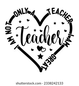 I Am Not Only a Teacher I Am Great Teach,  Teacher SVG Vector 