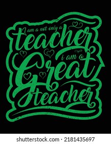 i am a not only a teacher i am a great teacher typography t shirt design