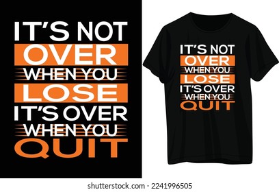 It’s not over when you lose it’s over when you quit t shirt 